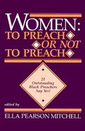Women: To Preach or Not to Preach: 21 Outstanding Black Preachers Say Yes!