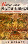 Women Under Primitive Buddhism: Laywomen & Almswomen