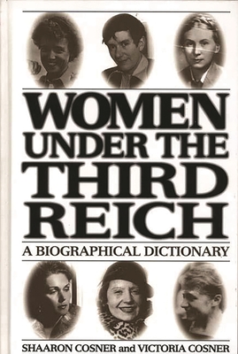 Women Under the Third Reich: A Biographical Dictionary - Cosner, Shaaron, and Cornell, Victoria L Cosner