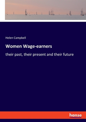 Women Wage-earners: their past, their present and their future - Campbell, Helen