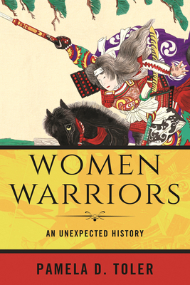 Women Warriors: An Unexpected History - Toler, Pamela D