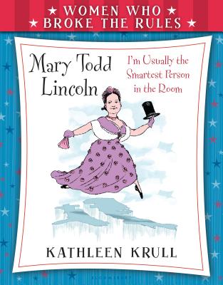 Women Who Broke the Rules: Mary Todd Lincoln - Krull, Kathleen