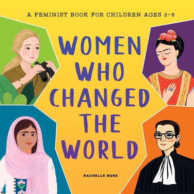Women Who Changed the World: A Feminist Book for Children Ages 3-5 - Burk, Rachelle
