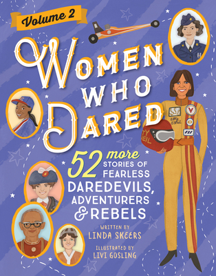 Women Who Dared Volume 2: 52 More Stories of Fearless Daredevils, Adventurers, and Rebels - Skeers, Linda