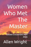 Women Who Met The Master: Sixteen Encounters with Jesus