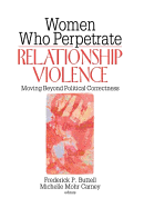 Women Who Perpetrate Relationship Violence: Moving Beyond Political Correctness