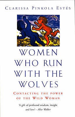 Women Who Run with the Wolves: Contacting the Power of the Wild Woman - Estes, Clarissa Pinkola