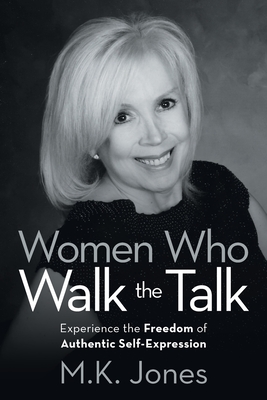 Women Who Walk the Talk: Experience the Freedom of Authentic Self-Expression - Jones, M K