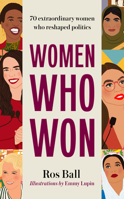 Women Who Won: 70 extraordinary women who reshaped politics - Ball, Ros