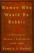 Women Who Would Be Rabbis: A History of Women's Ordination, 1889-1985