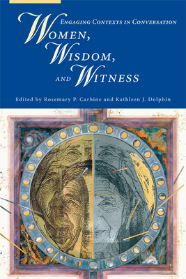 Women, Wisdom, and Witness: Engaging Contexts in Conversation - Carbine, Rosemary P (Editor), and Dolphin, Kathleen (Editor)