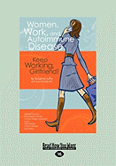 Women, Work, and Autoimmune Disease: Keep Working, Girlfriend! (Large Print 16pt)