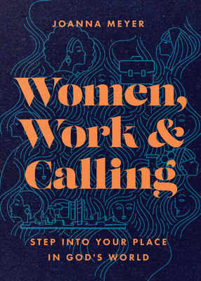 Women, Work, and Calling: Step Into Your Place in God's World - Meyer, Joanna