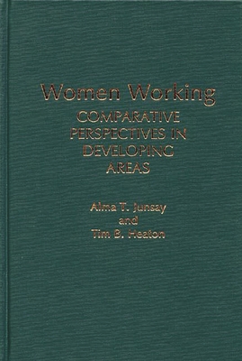 Women Working: Comparative Perspectives in Developing Areas - Junsay, Alma T, and Heaton, Tim B