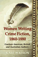Women Writing Crime Fiction, 1860-1880: Fourteen American, British and Australian Authors