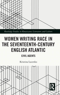 Women Writing Race in the Seventeenth-Century English Atlantic: Civil Agents