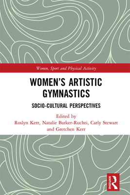 Women's Artistic Gymnastics: Socio-Cultural Perspectives - Kerr, Roslyn (Editor), and Barker-Ruchti, Natalie (Editor), and Stewart, Carly (Editor)