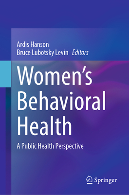 Women's Behavioral Health: A Public Health Perspective - Hanson, Ardis (Editor), and Levin, Bruce Lubotsky (Editor)