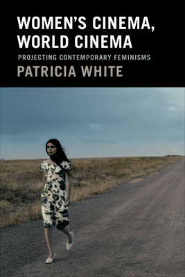 Women's Cinema, World Cinema: Projecting Contemporary Feminisms - White, Patricia