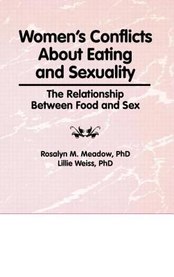 Women's Conflicts About Eating and Sexuality: The Relationship Between Food and Sex - Cole, Ellen, and Rothblum, Esther D, and Weiss, Lillie