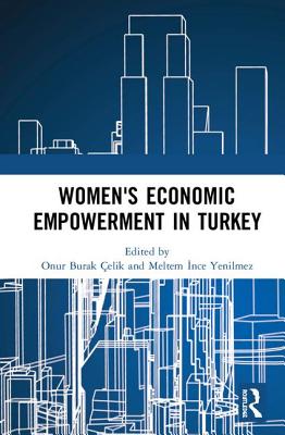 Women's Economic Empowerment in Turkey - Celik, Onur Burak (Editor), and Yenilmez, Meltem Ince (Editor)