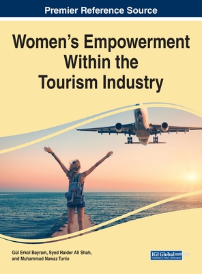 Women's Empowerment Within the Tourism Industry - Bayram, Gl Erkol (Editor), and Shah, Syed Haider Ali (Editor), and Tunio, Muhammad Nawaz (Editor)