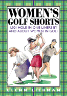 Women's Golf Shorts: 1,001 Hole-In-One-Liners by and about Women in Golf