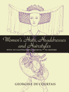 Women's Hats, Headdresses and Hairstyles: With 453 Illustrations, Medieval to Modern