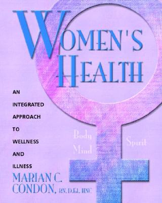 Women's Health: Body, Mind, Spirit: An Integrated Approach to Wellness and Illness - Condon, Marian C.