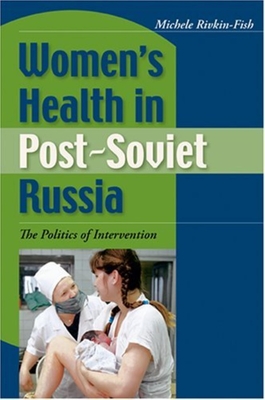 Women's Health in Post-Soviet Russia: The Politics of Intervention - Rivkin-Fish, Michele