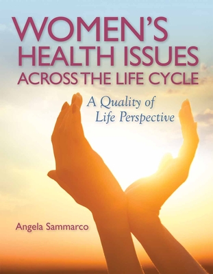 Women's Health Issues Across the Life Cycle: A Quality of Life Perspective - Sammarco, Angela
