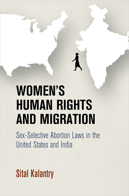 Women's Human Rights and Migration: Sex-Selective Abortion Laws in the United States and India - Kalantry, Sital