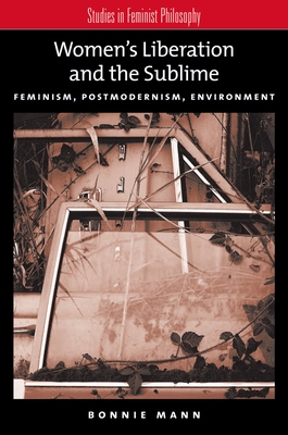 Women's Liberation and the Sublime: Feminism, Postmodernism, Environment - Friedman, Marilyn (Editor)