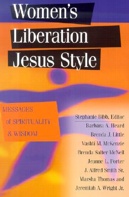 Women's Liberation Jesus Style: Messages of Spirituality & Wisdom - Bibb, Stephanie (Editor), and Heard, Barbara A (Contributions by), and McKenzie, Vashti Murphy (Contributions by)