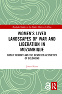 Women's Lived Landscapes of War and Liberation in Mozambique: Bodily Memory and the Gendered Aesthetics of Belonging