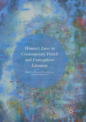 Women's Lives in Contemporary French and Francophone Literature - Ramond Jurney, Florence (Editor), and McPherson, Karen (Editor)