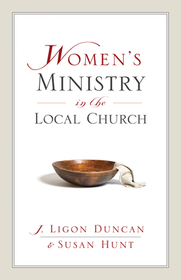Women's Ministry in the Local Church - Duncan, Ligon, and Hunt, Susan