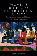 Women's Rights as Multicultural Claims: Reconfiguring Gender and Diversity in Political Philosophy