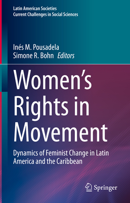 Women's Rights in Movement: Dynamics of Feminist Change in Latin America and the Caribbean - Pousadela, Ins M. (Editor), and Bohn, Simone R. (Editor)