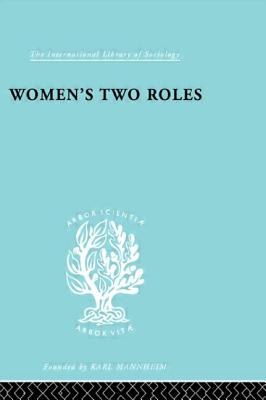 Women's Two Roles: Home and Work - Klein, Viola, and Myrdal, Alva
