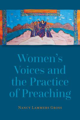 Women's Voices and the Practice of Preaching - Gross, Nancy Lammers, and Daniel, Lillian (Foreword by)