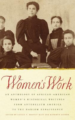 Women's Work: An Anthology of African-American Women's Historical Writings from Antebellum America to the Harlem Renaissance - Maffly-Kipp, Laurie F, and Lofton, Kathryn