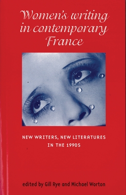 Women's Writing in Contemporary France: New Writers, New Literatures in the 1990s - Rye, Gill (Editor), and Worton, Michael (Editor)