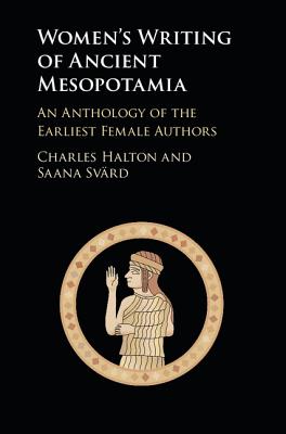 Women's Writing of Ancient Mesopotamia: An Anthology of the Earliest Female Authors - Halton, Charles (Translated by), and Svrd, Saana (Translated by)