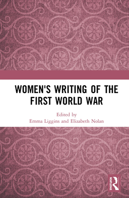 Women's Writing of the First World War - Liggins, Emma (Editor), and Nolan, Elizabeth (Editor)