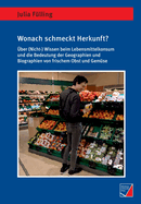 Wonach schmeckt Herkunft?: ?ber (Nicht-)Wissen beim Lebensmittelkonsum und die Bedeutung der Geographien und Biographien von frischem Obst und Gem?se