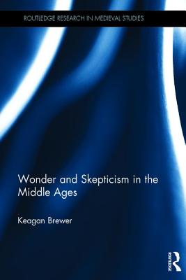 Wonder and Skepticism in the Middle Ages - Brewer, Keagan