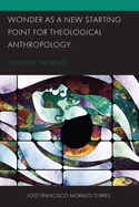 Wonder as a New Starting Point for Theological Anthropology: Opened by the World