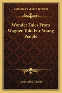 Wonder Tales from Wagner Told for Young People