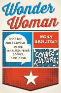 Wonder Woman: Bondage and Feminism in the Marston/Peter Comics, 1941-1948